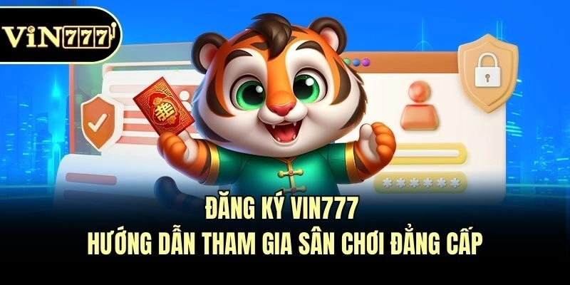 Đăng Ký Vin777 - Hướng Dẫn Tham Gia Sân Chơi Đẳng Cấp