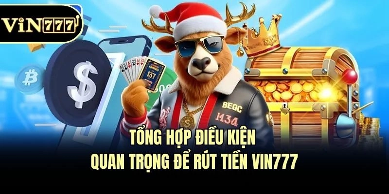 Tổng hợp điều kiện quan trọng để rút tiền Vin777