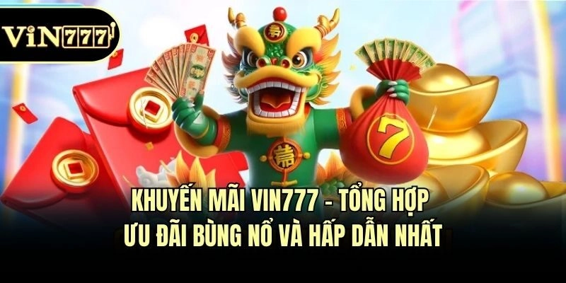 Khuyến Mãi Vin777 - Tổng Hợp Ưu Đãi Bùng Nổ Và Hấp Dẫn Nhất