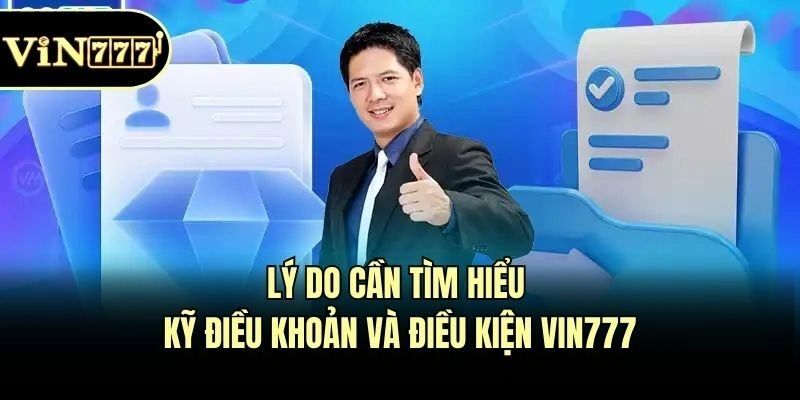 Lý do cần tìm hiểu kỹ điều khoản và điều kiện Vin777