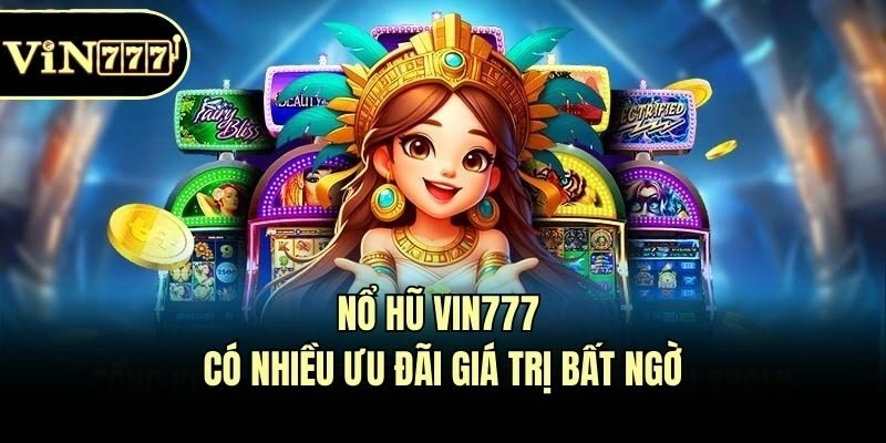 Nổ hũ Vin777 có nhiều ưu đãi giá trị bất ngờ